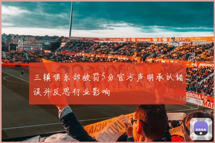 三镇俱乐部被罚5分官方声明承认错误并反思行业影响
